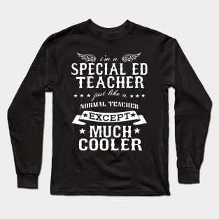 I’M A Special Ed Teacer Just Like A Normal Teacher Except Much Cooler Long Sleeve T-Shirt